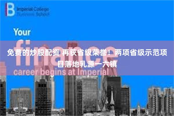 免费的炒股配资 再获省级荣誉！两项省级示范项目落地乳源一六镇